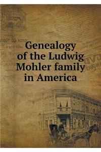 Genealogy of the Ludwig Mohler Family in America