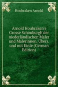 Arnold Houbraken's Grosse Schouburgh der niederlandischen Maler und Malerinnen. Ubers. und mit Einle (German Edition)