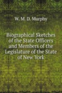 Biographical Sketches of the State Officers and Members of the Legislature of the State of New York