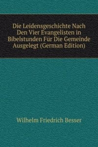Die Leidensgeschichte Nach Den Vier Evangelisten in Bibelstunden Fur Die Gemeinde Ausgelegt (German Edition)