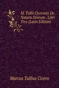 M. Tullii Ciceronis De Natura Deorum . Libri Tres (Latin Edition)