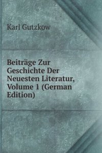 Beitrage Zur Geschichte Der Neuesten Literatur, Volume 1 (German Edition)
