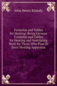 Formulas and Tables for Heating: Being German Formulas and Tables for Heating and Ventilating Work for Those Who Plan Or Erect Heating Apparatus