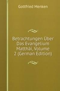 Betrachtungen Uber Das Evangelium Matthai, Volume 2 (German Edition)