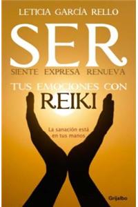 Ser: Siente, Expresa, Renueva Tus Emociones Con Reiki