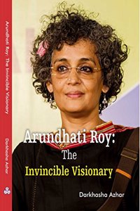 Arundhati Roy: The Invincible Visionary