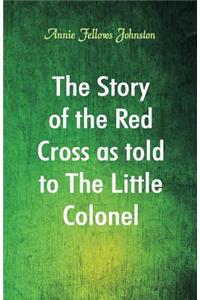 Story of the Red Cross as told to The Little Colonel