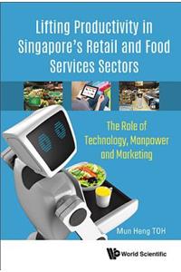 Lifting Productivity in Singapore's Retail and Food Services Sectors: The Role of Technology, Manpower and Marketing