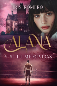 Alana. Y si tú me olvidas. PARTE 1