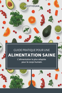 Guide Pratique Pour une Alimentation Saine: L'alimentation la Plus Adaptée au Corps Humain.