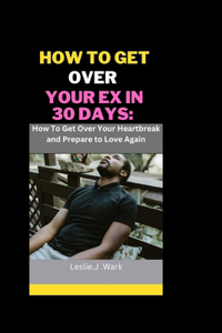 How to Get Over Your Ex in 30 Days