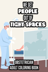 We Get People Out Of Tight Spaces Obstetrician Adult Coloring Book