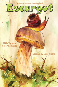 Escargot Life Escapes Grayscale Adult Coloring Books: 48 grayscale coloring pages of snails, spiral, seashells, mushrooms, garden, toad stools, and flowers