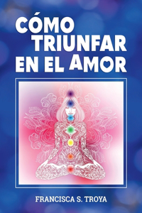 Cómo Triunfar En El Amor