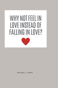 Why Not Feel in Love Instead of Falling in Love?