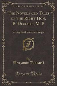 The Novels and Tales of the Right Hon. B. Disraeli, M. P: Coningsby; Henrietta Temple (Classic Reprint)