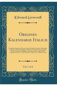 Origines Kalendariï¿½ Italicï¿½, Vol. 1 of 4: Nundinal Calendars of Ancient Italy, Nundinal Calendar of Romulus, Calendar of Numa Pompilius, Calendar of the Decemvirs, Irregular Roman Calendar and Julian Correction; Tables of the Roman Calendar, fr