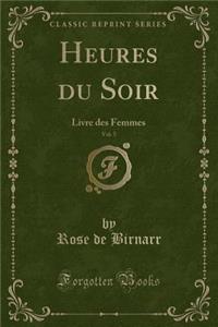 Heures Du Soir, Vol. 5: Livre Des Femmes (Classic Reprint)
