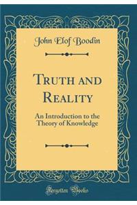 Truth and Reality: An Introduction to the Theory of Knowledge (Classic Reprint)