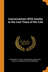 Conversations With Goethe in the Last Years of His Life