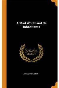 A Mad World and Its Inhabitants