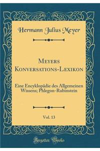 Meyers Konversations-Lexikon, Vol. 13: Eine EncyklopÃ¤die Des Allgemeinen Wissens; Phlegon-Rubinstein (Classic Reprint)