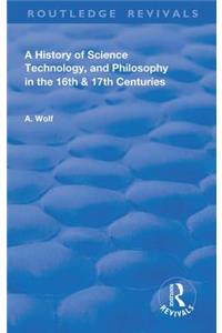 A History of Science Technology and Philosophy in the 16 and 17th Centuries