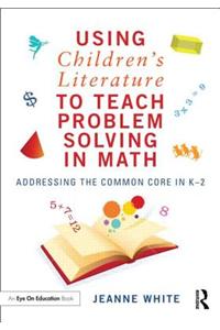 Using Children S Literature to Teach Problem Solving in Math: Addressing the Common Core in K 2