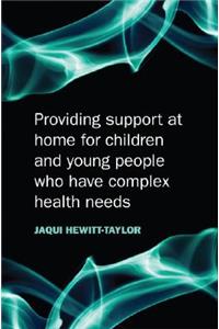 Providing Support at Home for Children and Young People Who Have Complex Health Needs