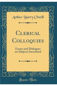 Clerical Colloquies: Essays and Dialogues on Subjects Sacerdotal (Classic Reprint)