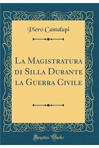 La Magistratura Di Silla Durante La Guerra Civile (Classic Reprint)