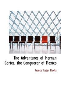 The Adventures of Hernan Cortes, the Conqueror of Mexico