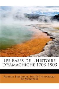 Les Bases de L'Histoire D'Yamachiche 1703-1903