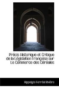 Précis Historique et Critique de la Législation Française sur Le Commerce des Céréales