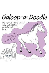 Galoop-a-Doodle: A story about a little girl who really really REALLY wanted a real horse.