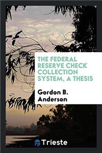 The Federal Reserve Check Collection System, a Thesis