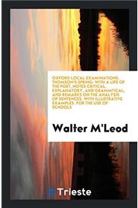 Oxford Local Examinations. Thomson's Spring: With a Life of the Poet, Notes Critical, Explanatory, and Grammtical, and Remarks on the Analysis of Sent