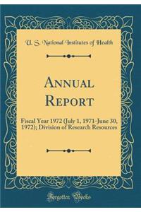 Annual Report: Fiscal Year 1972 (July 1, 1971-June 30, 1972); Division of Research Resources (Classic Reprint)