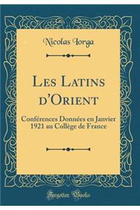 Les Latins d'Orient: Confï¿½rences Donnï¿½es En Janvier 1921 Au Collï¿½ge de France (Classic Reprint)
