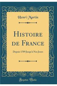 Histoire de France: Depuis 1789 Jusqu'Ã  Nos Jours (Classic Reprint)