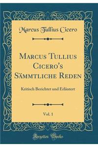Marcus Tullius Cicero's Sämmtliche Reden, Vol. 1: Kritisch Berichtet und Erläutert (Classic Reprint)