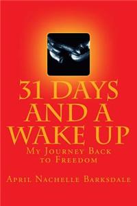 31 Days and a Wake Up: My 30 Day Journey Back to Freedom