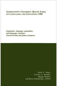 Georgetown University Round Table on Languages and Linguistics (Gurt) 1996: Linguistics, Language Acquisition, and Language Variation