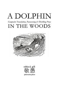 Dolphin in the Woods Composite Translation, Paraversing & Distilling Prose