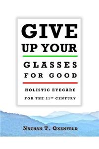 Give Up Your Glasses for Good: Holistic Eyecare for the 21st Century