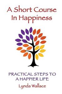 A Short Course In Happiness