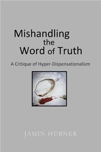 Mishandling the Word of Truth: A Critique of Hyper-Dispensationalism