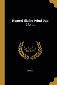 Homeri Iliadis Primi Duo Libri...