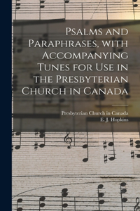 Psalms and Paraphrases, With Accompanying Tunes for Use in the Presbyterian Church in Canada [microform]