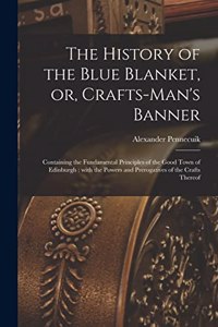 History of the Blue Blanket, or, Crafts-man's Banner [microform]